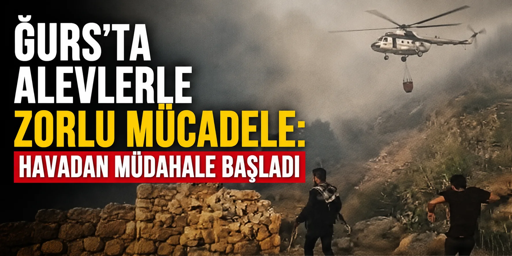 Ğurs'ta Alevlerle Zorlu Mücadele: Havadan Müdahale Başladı