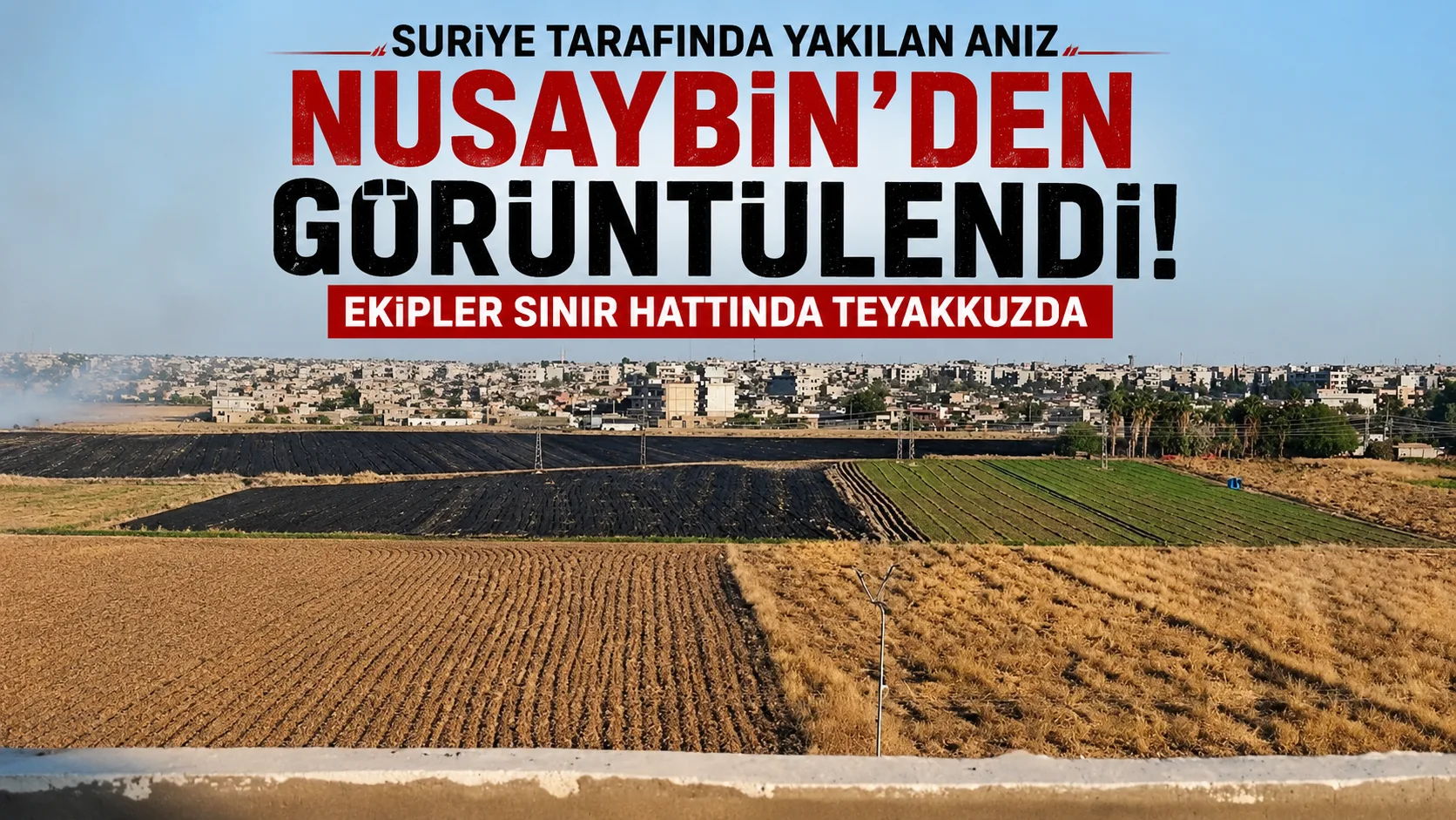 Suriye tarafında yakılan anız Nusaybin'den görüntülendi! Ekipler sınır hattında teyakkuzda