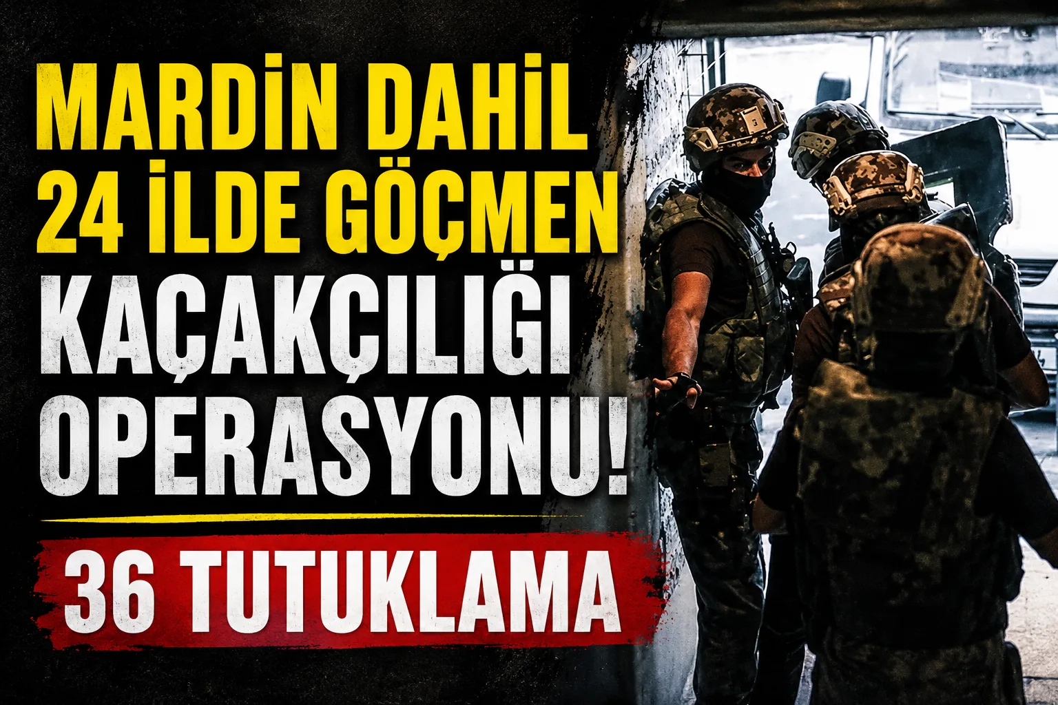 Mardin dahil 24 ilde göçmen kaçakçılığı operasyonu: 36 tutuklama