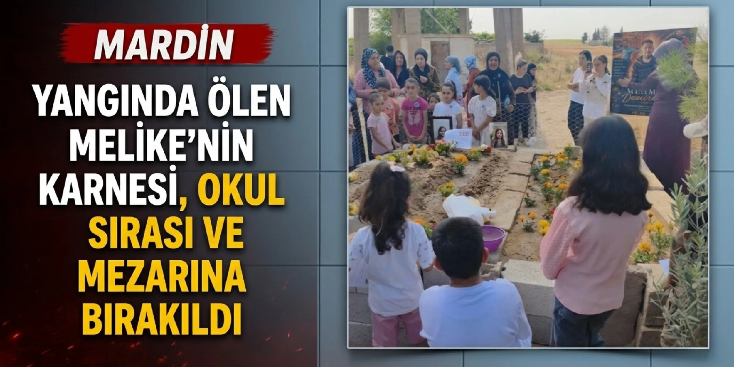 Mardin - Yangında ölen Melike'nin karnesi, okul sırası ve mezarına bırakıldı