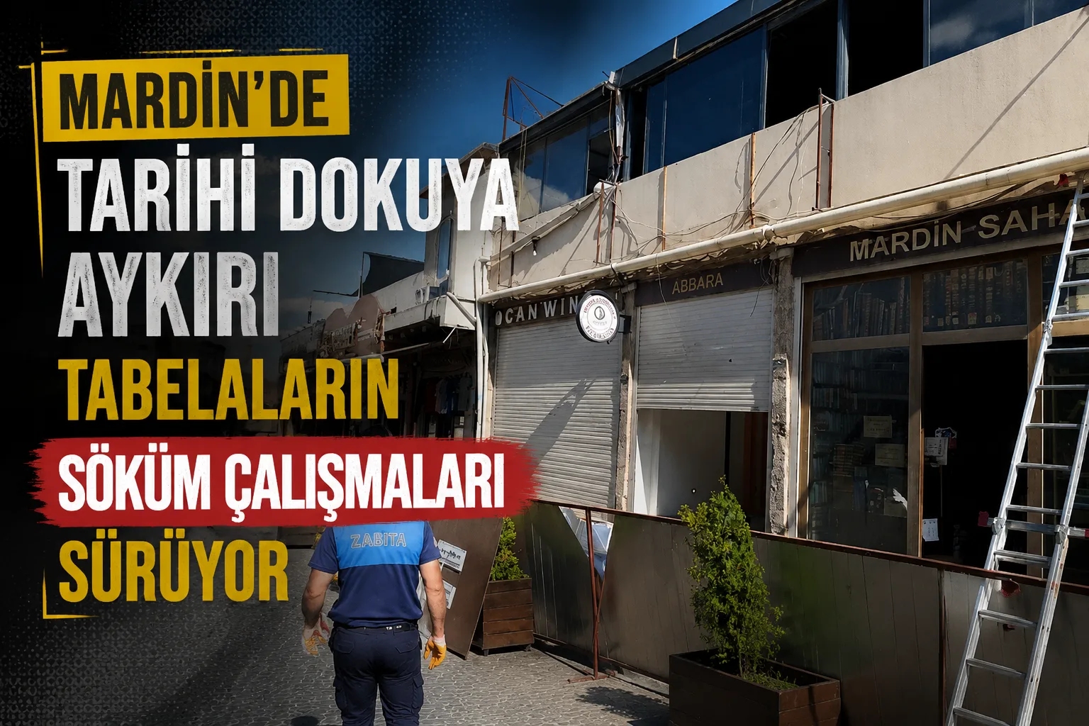 Mardin’de, tarihi dokuya aykırı tabelaların söküm çalışmaları sürüyor
