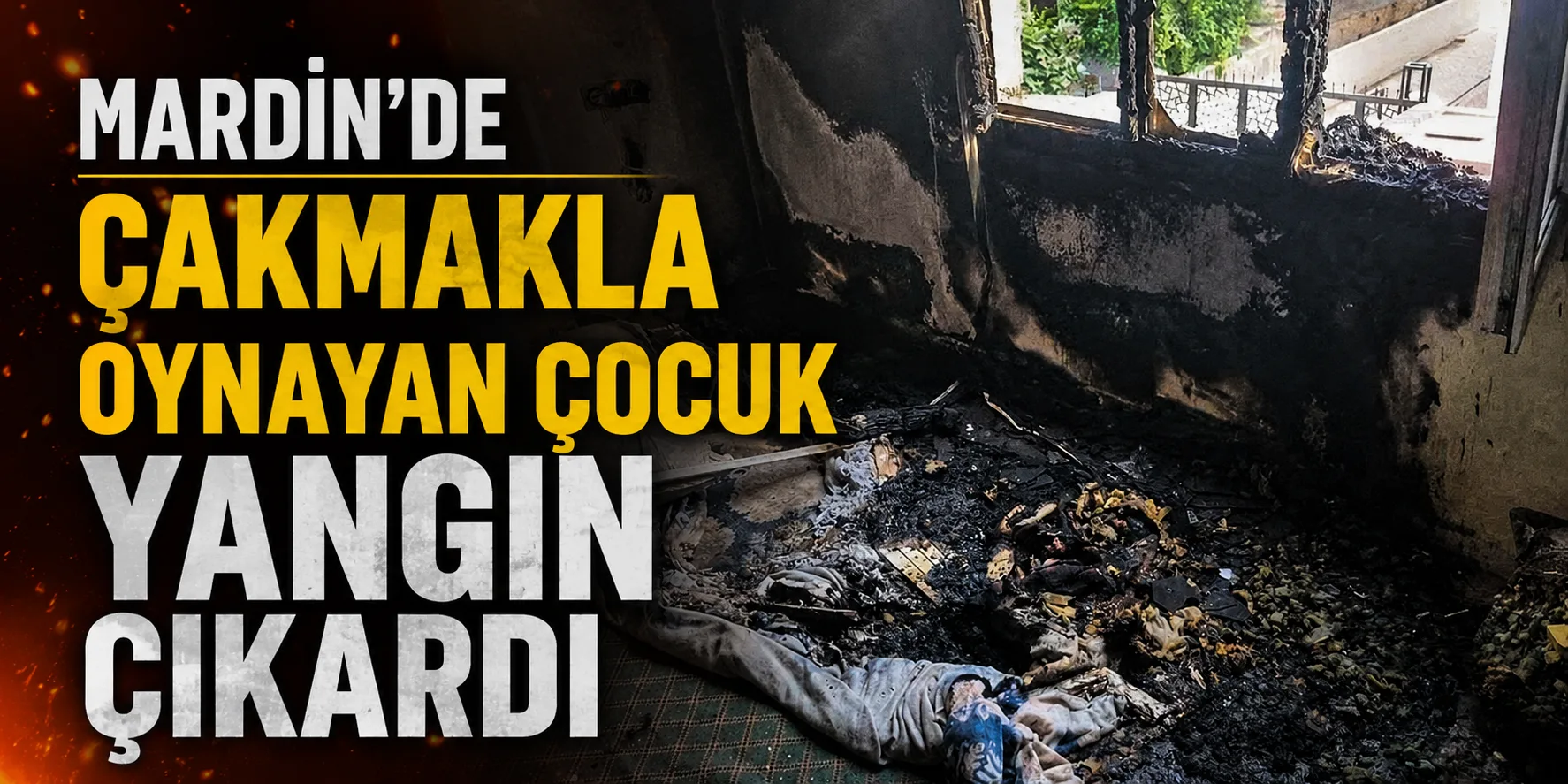 Mardin'de çakmakla oynayan çocuk yangın çıkardı