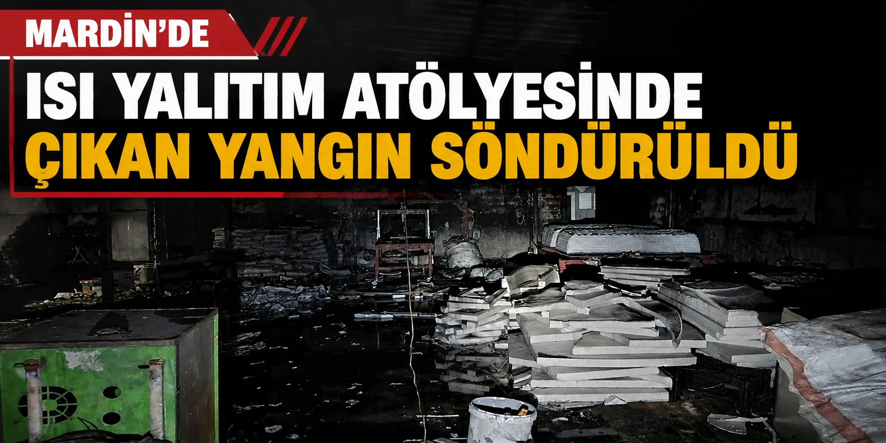 Mardin'de ısı yalıtım atölyesinde çıkan yangın söndürüldü