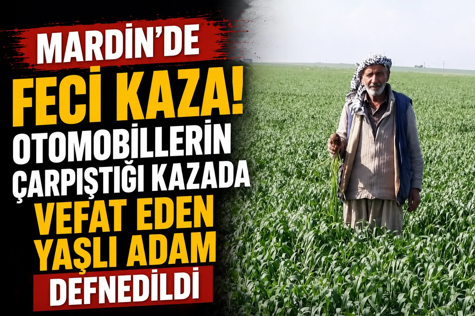 MARDİNDE OTOMOBİLLERİN ÇARPIŞTIĞI KAZADA VEFAT EDEN YAŞLI ADAM DEFNEDİLDİ