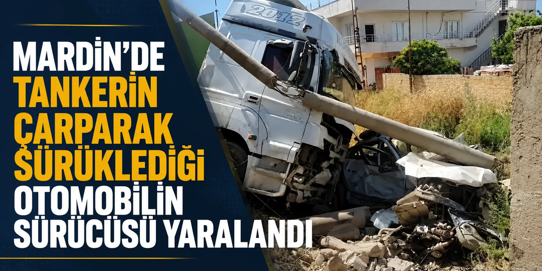 Mardin'de tankerin çarparak sürüklediği otomobilin sürücüsü yaralandı