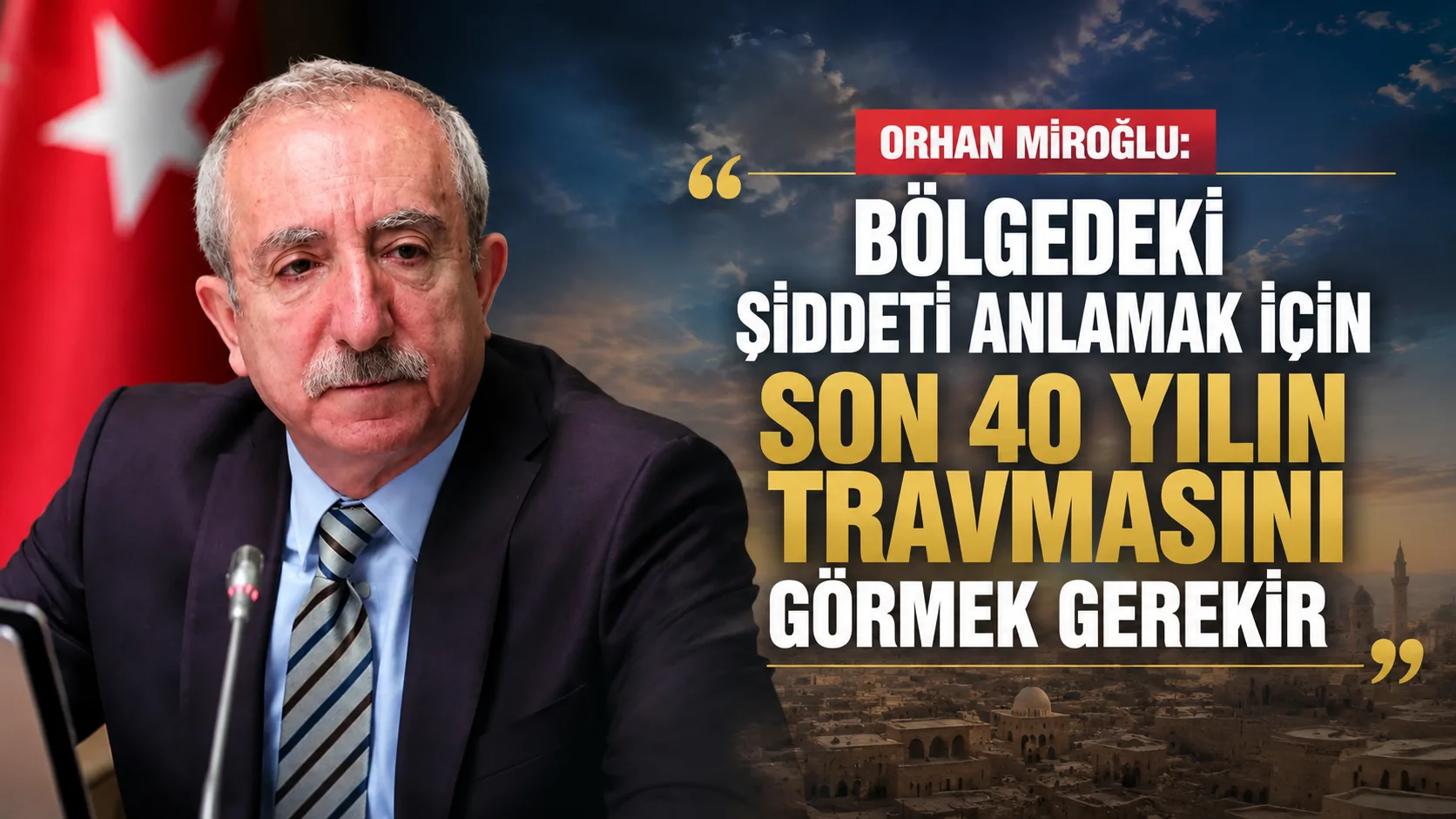 Orhan Miroğlu: Bölgedeki Şiddeti Anlamak İçin Son 40 Yılın Travmasını Görmek Gerekir